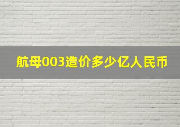 航母003造价多少亿人民币