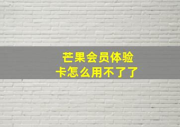 芒果会员体验卡怎么用不了了