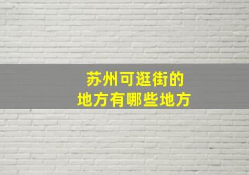 苏州可逛街的地方有哪些地方