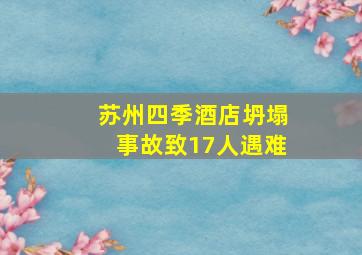 苏州四季酒店坍塌事故致17人遇难