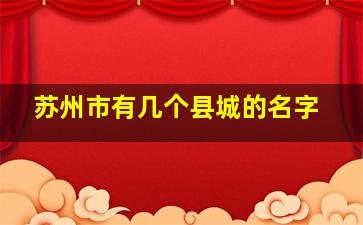 苏州市有几个县城的名字