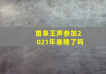 苗阜王声参加2021年春晚了吗