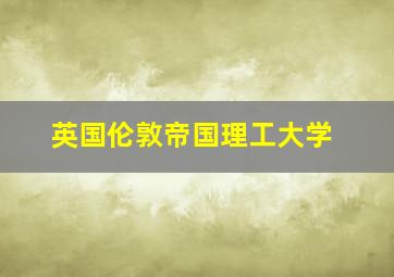 英国伦敦帝国理工大学