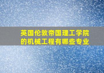 英国伦敦帝国理工学院的机械工程有哪些专业