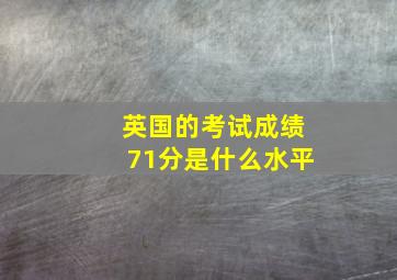 英国的考试成绩71分是什么水平