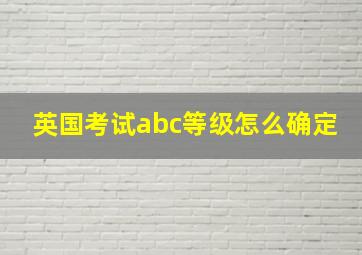 英国考试abc等级怎么确定