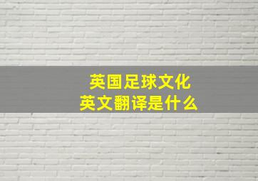 英国足球文化英文翻译是什么