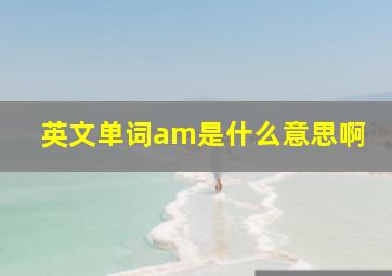 英文单词am是什么意思啊