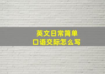 英文日常简单口语交际怎么写