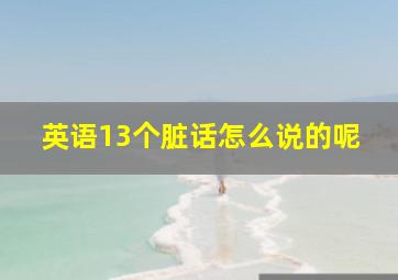 英语13个脏话怎么说的呢