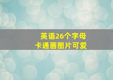 英语26个字母卡通画图片可爱