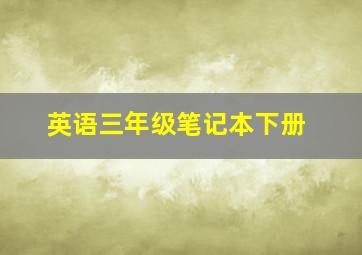 英语三年级笔记本下册