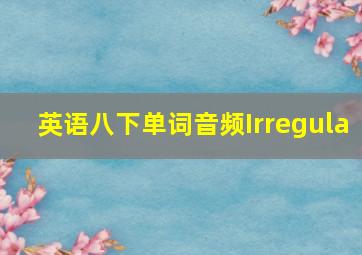 英语八下单词音频Irregula