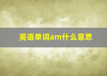 英语单词am什么意思