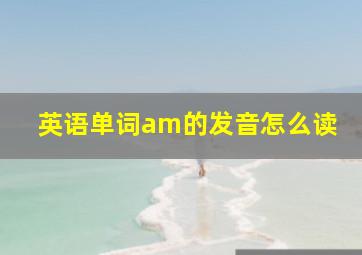 英语单词am的发音怎么读