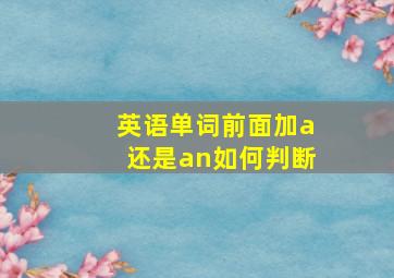 英语单词前面加a还是an如何判断