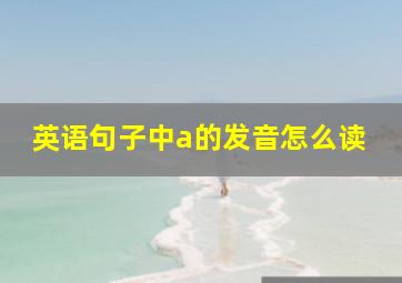 英语句子中a的发音怎么读