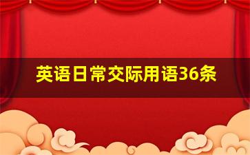 英语日常交际用语36条