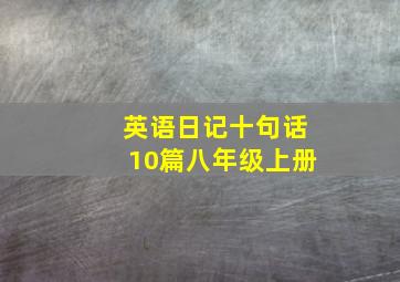 英语日记十句话10篇八年级上册