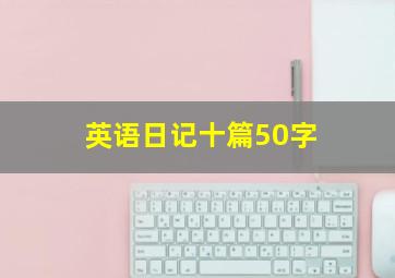 英语日记十篇50字