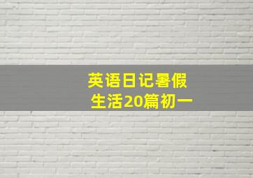 英语日记暑假生活20篇初一