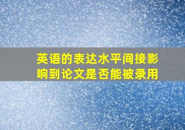 英语的表达水平间接影响到论文是否能被录用