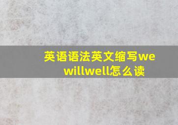 英语语法英文缩写wewillwell怎么读