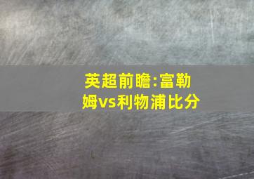 英超前瞻:富勒姆vs利物浦比分