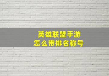 英雄联盟手游怎么带排名称号