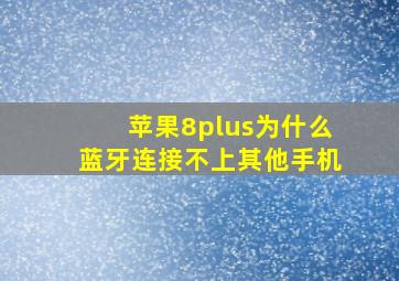 苹果8plus为什么蓝牙连接不上其他手机