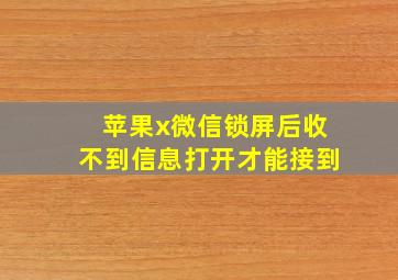 苹果x微信锁屏后收不到信息打开才能接到