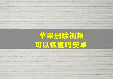 苹果删除视频可以恢复吗安卓