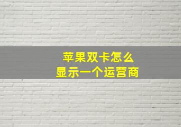 苹果双卡怎么显示一个运营商