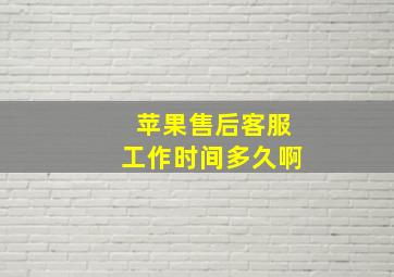 苹果售后客服工作时间多久啊