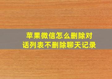 苹果微信怎么删除对话列表不删除聊天记录