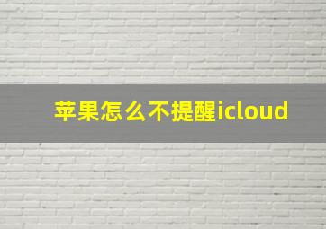 苹果怎么不提醒icloud