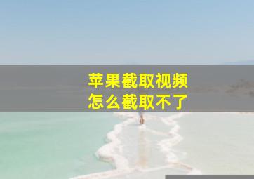 苹果截取视频怎么截取不了