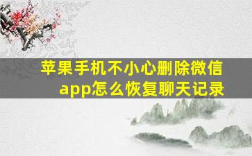 苹果手机不小心删除微信app怎么恢复聊天记录