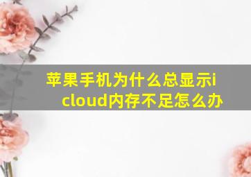 苹果手机为什么总显示icloud内存不足怎么办