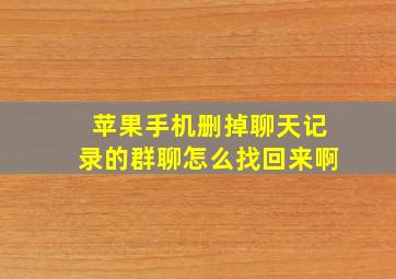 苹果手机删掉聊天记录的群聊怎么找回来啊