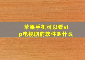 苹果手机可以看vip电视剧的软件叫什么