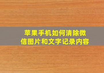 苹果手机如何清除微信图片和文字记录内容