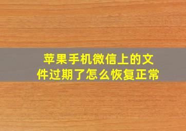 苹果手机微信上的文件过期了怎么恢复正常