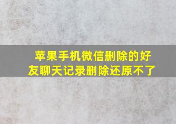 苹果手机微信删除的好友聊天记录删除还原不了