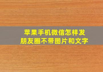 苹果手机微信怎样发朋友圈不带图片和文字