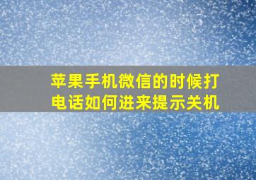 苹果手机微信的时候打电话如何进来提示关机