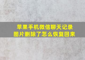 苹果手机微信聊天记录图片删除了怎么恢复回来