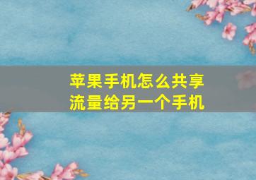 苹果手机怎么共享流量给另一个手机