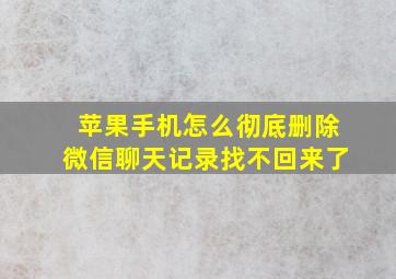 苹果手机怎么彻底删除微信聊天记录找不回来了