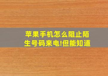 苹果手机怎么阻止陌生号码来电!但能知道